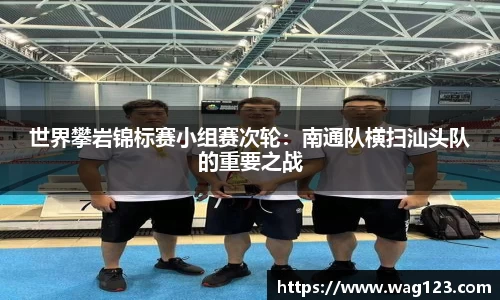 世界攀岩锦标赛小组赛次轮：南通队横扫汕头队的重要之战