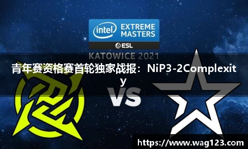 青年赛资格赛首轮独家战报：NiP3-2Complexity